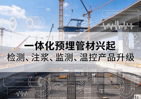 龙陵一体化管材产品兴起，声测注浆一体管、多功能预埋管应用增多